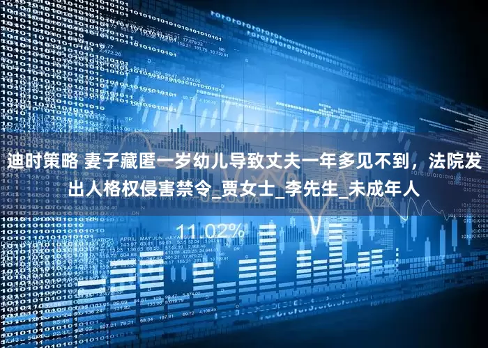 迪时策略 妻子藏匿一岁幼儿导致丈夫一年多见不到，法院发出人格权侵害禁令_贾女士_李先生_未成年人