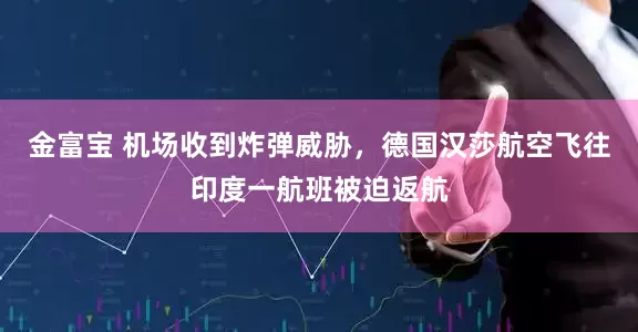 金富宝 机场收到炸弹威胁，德国汉莎航空飞往印度一航班被迫返航