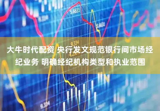 大牛时代配资 央行发文规范银行间市场经纪业务 明确经纪机构类型和执业范围