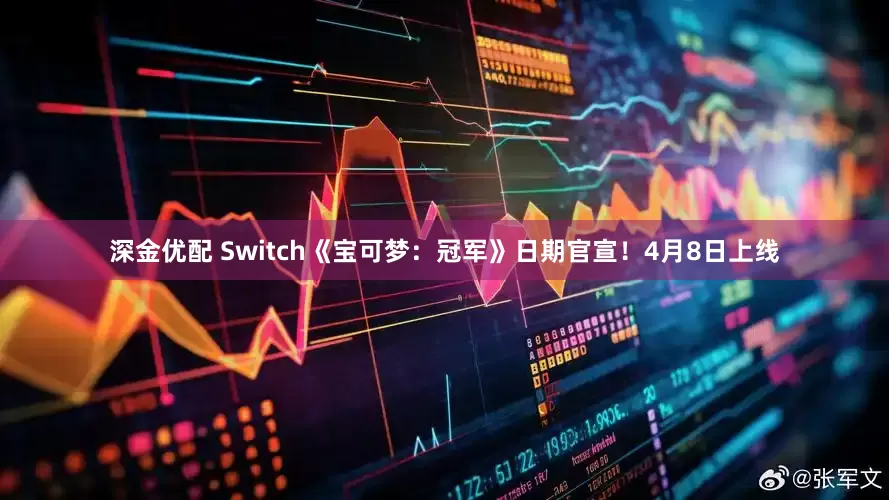 深金优配 Switch《宝可梦：冠军》日期官宣！4月8日上线